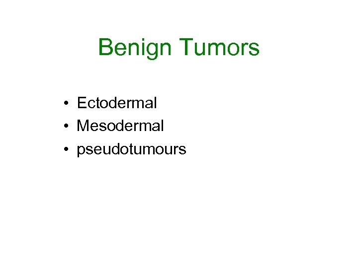 Benign Tumors • Ectodermal • Mesodermal • pseudotumours 