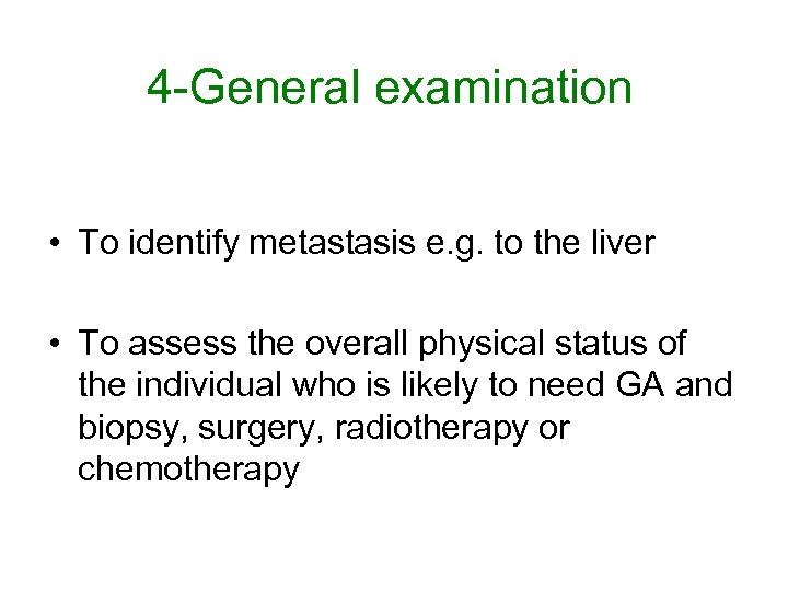 4 -General examination • To identify metastasis e. g. to the liver • To