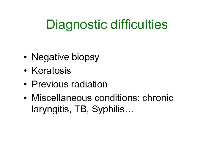 Diagnostic difficulties • • Negative biopsy Keratosis Previous radiation Miscellaneous conditions: chronic laryngitis, TB,