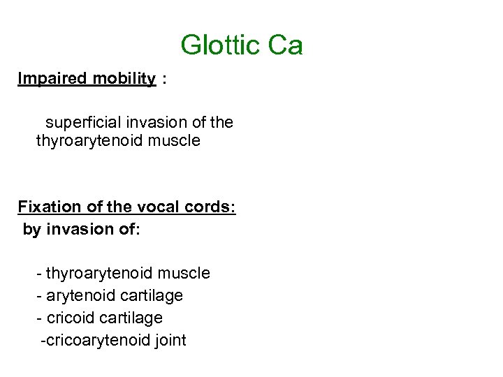 Glottic Ca Impaired mobility : superficial invasion of the thyroarytenoid muscle Fixation of the