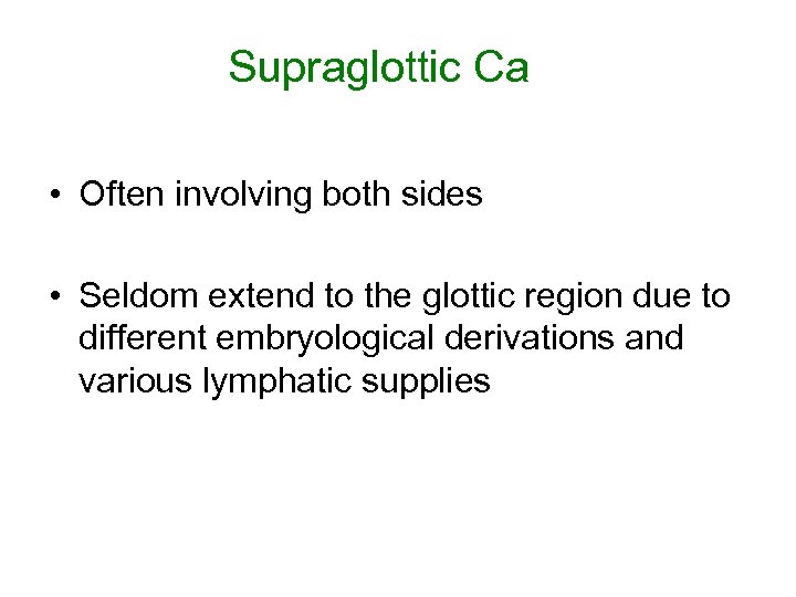 Supraglottic Ca • Often involving both sides • Seldom extend to the glottic region