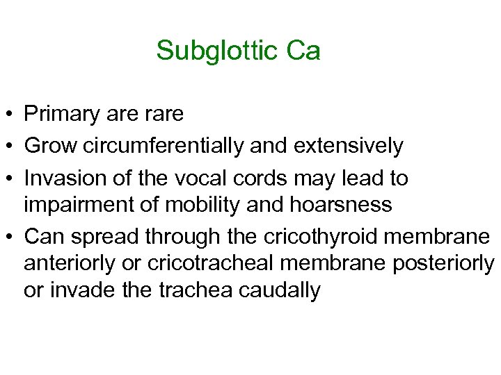 Subglottic Ca • Primary are rare • Grow circumferentially and extensively • Invasion of