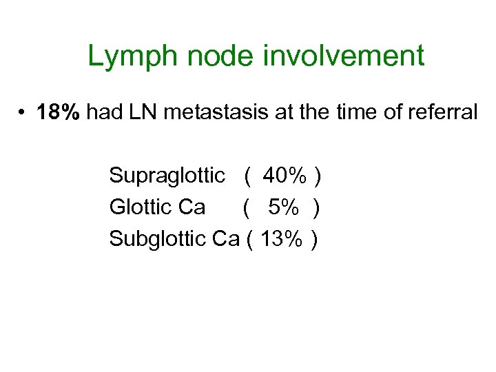 Lymph node involvement • 18% had LN metastasis at the time of referral Supraglottic