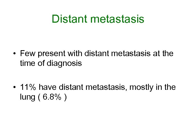 Distant metastasis • Few present with distant metastasis at the time of diagnosis •