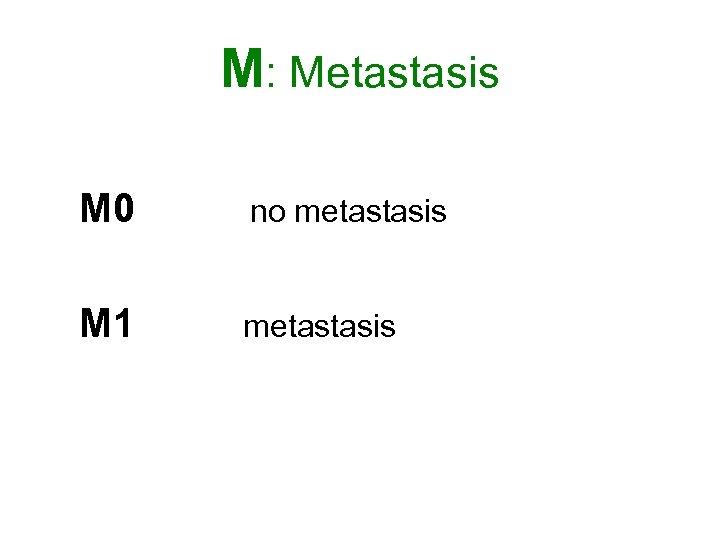 M: Metastasis M 0 no metastasis M 1 metastasis 