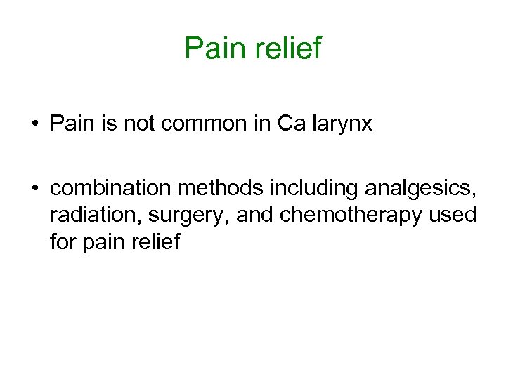 Pain relief • Pain is not common in Ca larynx • combination methods including