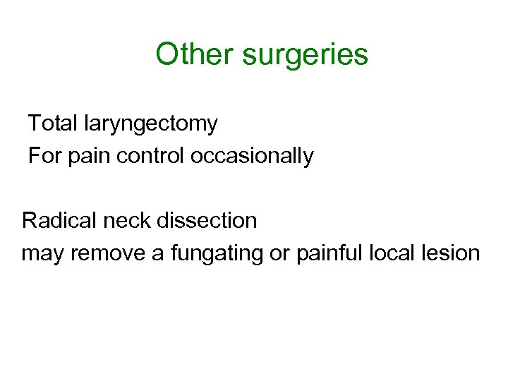 Other surgeries Total laryngectomy For pain control occasionally Radical neck dissection may remove a