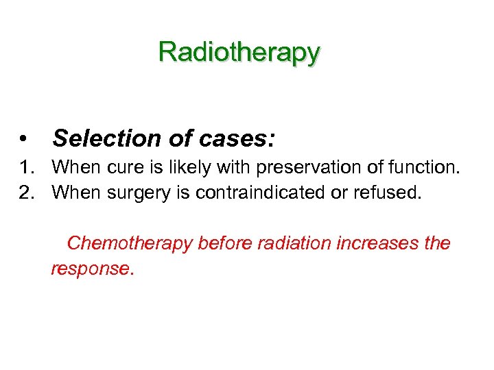 Radiotherapy • Selection of cases: 1. When cure is likely with preservation of function.