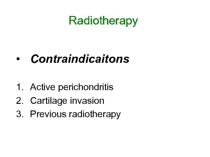 Radiotherapy • Contraindicaitons 1. Active perichondritis 2. Cartilage invasion 3. Previous radiotherapy 