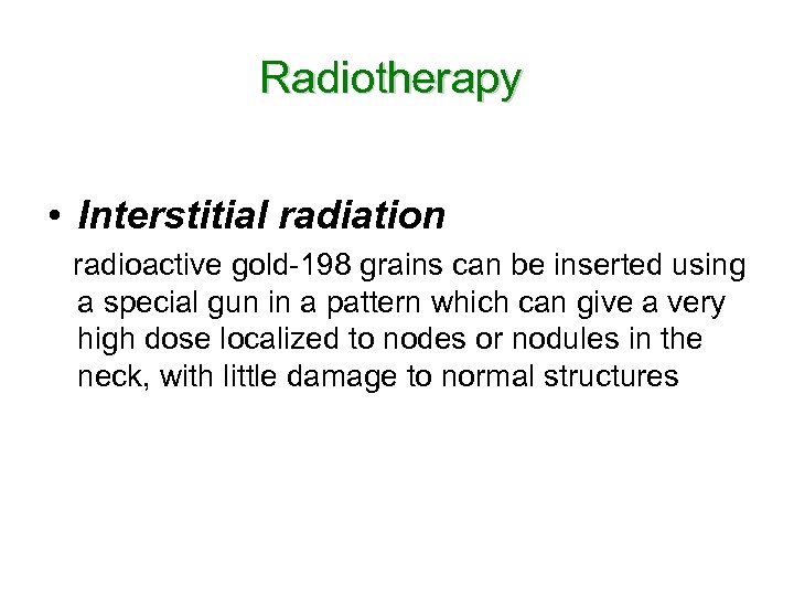 Radiotherapy • Interstitial radiation radioactive gold-198 grains can be inserted using a special gun
