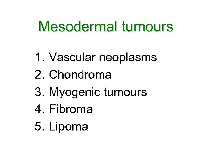 Mesodermal tumours 1. 2. 3. 4. 5. Vascular neoplasms Chondroma Myogenic tumours Fibroma Lipoma