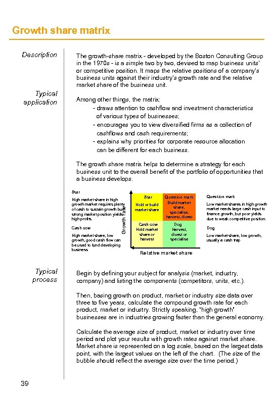 Growth share matrix Description Typical application The growth-share matrix - developed by the Boston