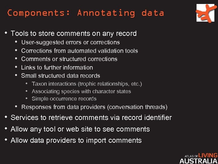 Components: Annotating data • Tools to store comments on any record • • •