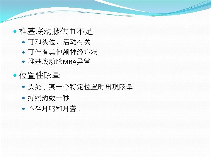  椎基底动脉供血不足 可和头位、活动有关 可伴有其他颅神经症状 椎基底动脉MRA异常 位置性眩晕 头处于某一个特定位置时出现眩晕 持续约数十秒 不伴耳鸣和耳聋。 