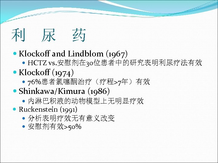 利 尿 药 Klockoff and Lindblom (1967) HCTZ vs. 安慰剂在 30位患者中的研究表明利尿疗法有效 Klockoff (1974) 76%患者氯噻酮治疗（疗程>7年）有效