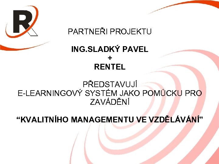 PARTNEŘI PROJEKTU ING. SLADKÝ PAVEL + RENTEL PŘEDSTAVUJÍ E-LEARNINGOVÝ SYSTÉM JAKO POMŮCKU PRO ZAVÁDĚNÍ