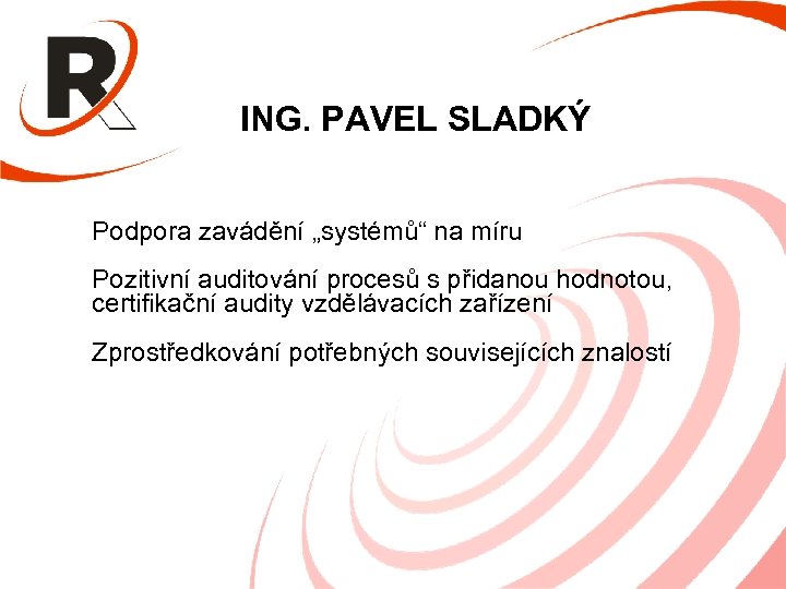 ING. PAVEL SLADKÝ Podpora zavádění „systémů“ na míru Pozitivní auditování procesů s přidanou hodnotou,