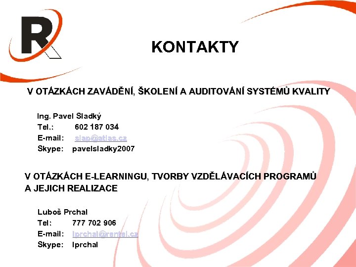 KONTAKTY V OTÁZKÁCH ZAVÁDĚNÍ, ŠKOLENÍ A AUDITOVÁNÍ SYSTÉMŮ KVALITY Ing. Pavel Sladký Tel. :