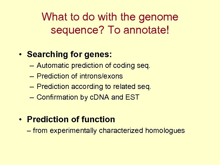 What to do with the genome sequence? To annotate! • Searching for genes: –