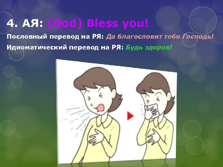 4. АЯ: (God) Bless you! Пословный перевод на РЯ: Да благословит тебя Господь! Идиоматический
