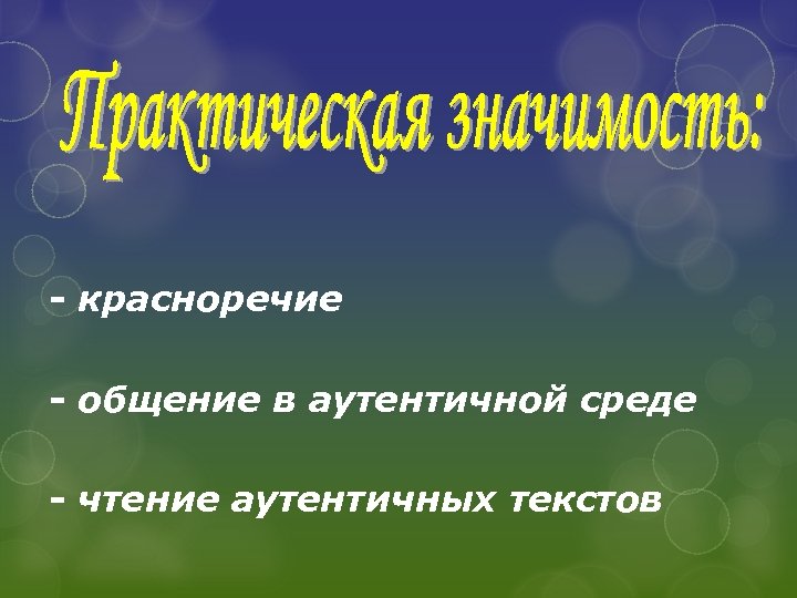 - красноречие - общение в аутентичной среде - чтение аутентичных текстов 