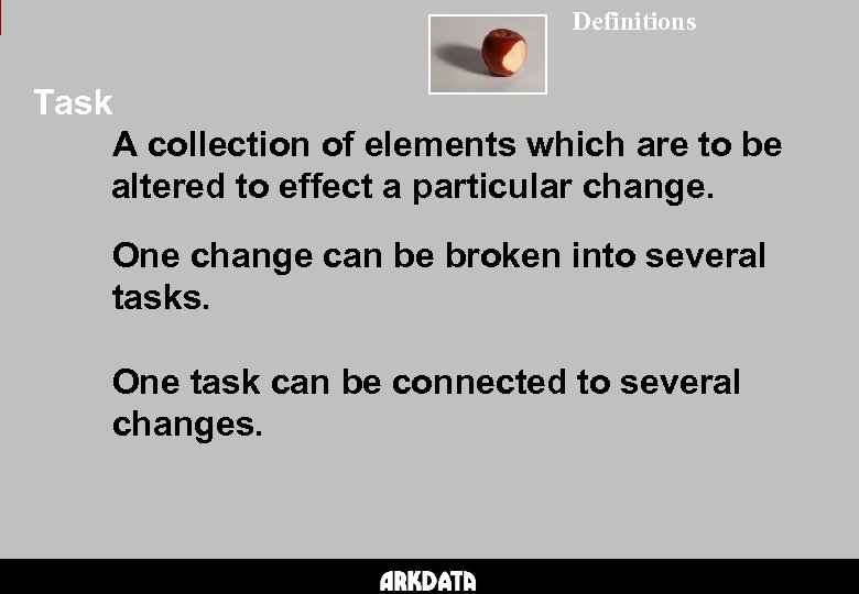 Definitions Task A collection of elements which are to be altered to effect a