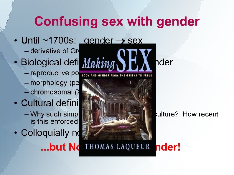 Confusing sex with gender • Until ~1700 s: gender sex – derivative of Greek