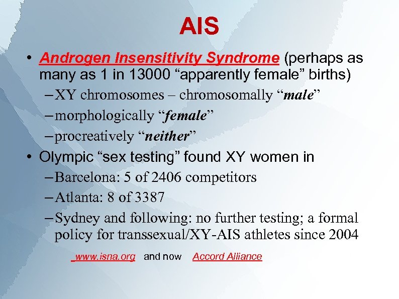 AIS • Androgen Insensitivity Syndrome (perhaps as many as 1 in 13000 “apparently female”