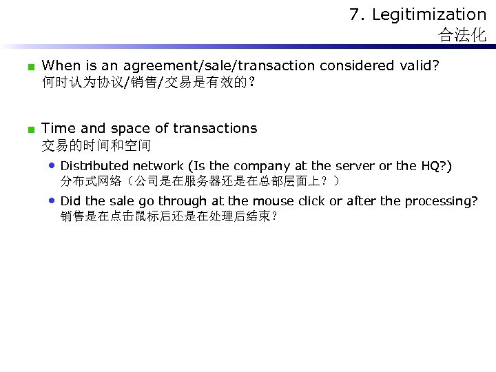 7. Legitimization 合法化 When is an agreement/sale/transaction considered valid? 何时认为协议/销售/交易是有效的？ Time and space of