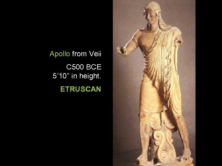 Apollo from Veii C 500 BCE 5’ 10” in height. ETRUSCAN 