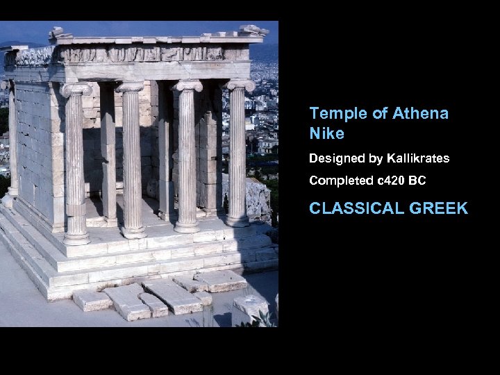 Temple of Athena Nike Designed by Kallikrates Completed c 420 BC CLASSICAL GREEK 