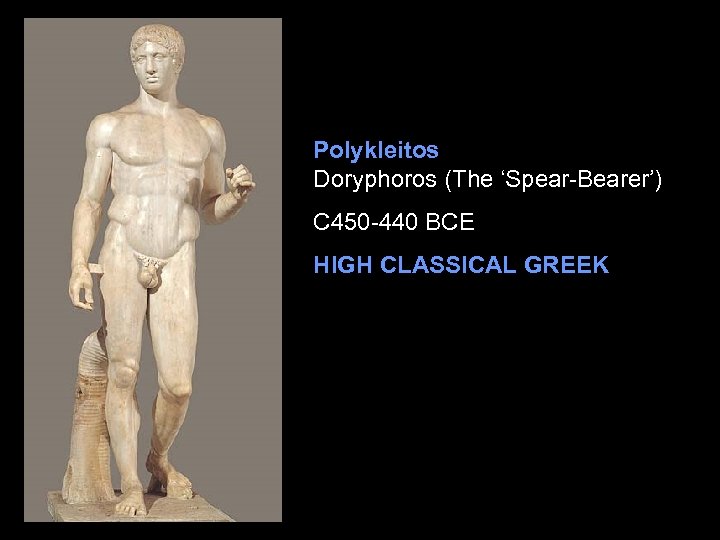 Polykleitos Doryphoros (The ‘Spear-Bearer’) C 450 -440 BCE HIGH CLASSICAL GREEK 