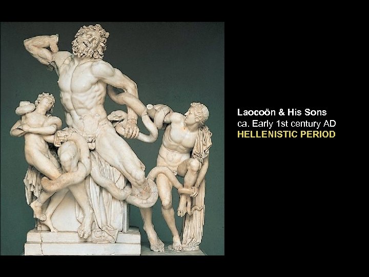 Laocoön & His Sons ca. Early 1 st century AD HELLENISTIC PERIOD 