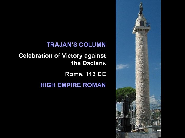 TRAJAN’S COLUMN Celebration of Victory against the Dacians Rome, 113 CE HIGH EMPIRE ROMAN