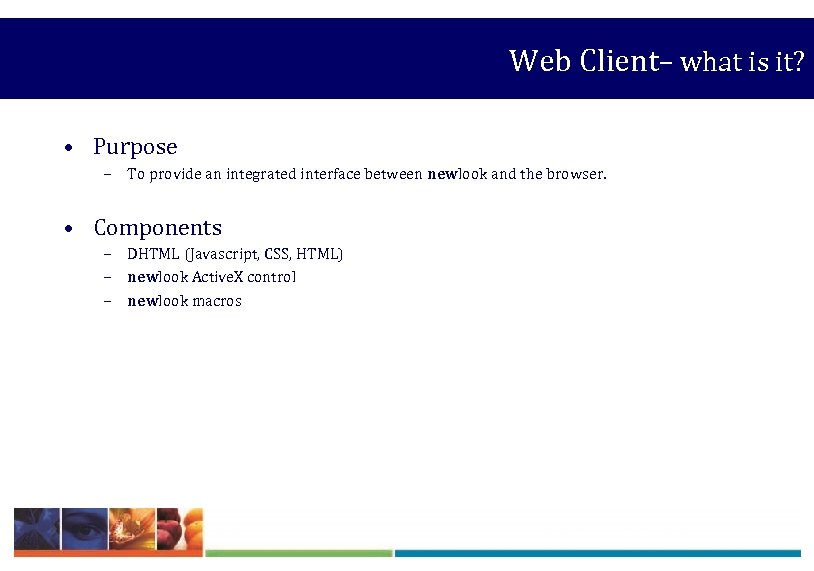 Web Client– what is it? • Purpose – To provide an integrated interface between