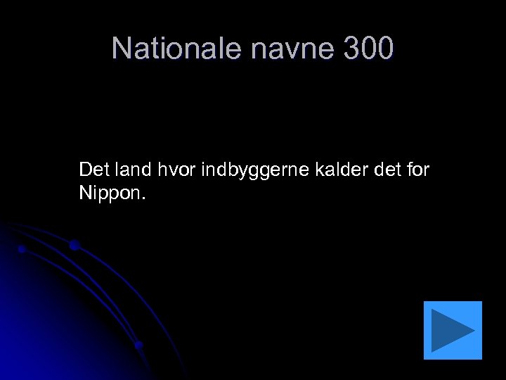 Nationale navne 300 Det land hvor indbyggerne kalder det for Nippon. 