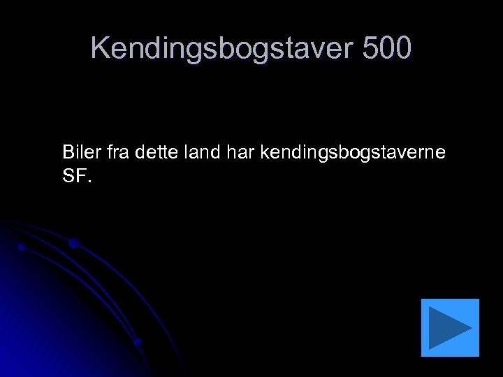 Kendingsbogstaver 500 Biler fra dette land har kendingsbogstaverne SF. 