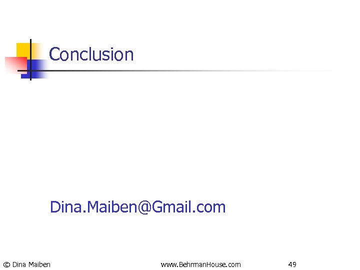 Conclusion Dina. Maiben@Gmail. com © Dina Maiben www. Behrman. House. com 49 