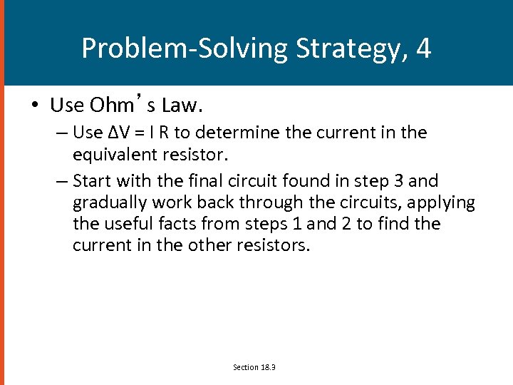 Problem-Solving Strategy, 4 • Use Ohm’s Law. – Use ΔV = I R to