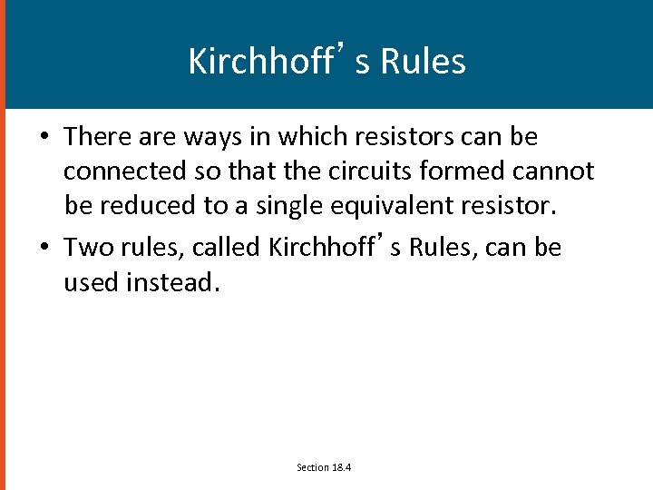 Kirchhoff’s Rules • There are ways in which resistors can be connected so that