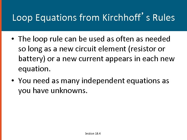 Loop Equations from Kirchhoff’s Rules • The loop rule can be used as often
