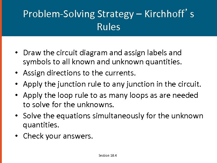 Problem-Solving Strategy – Kirchhoff’s Rules • Draw the circuit diagram and assign labels and