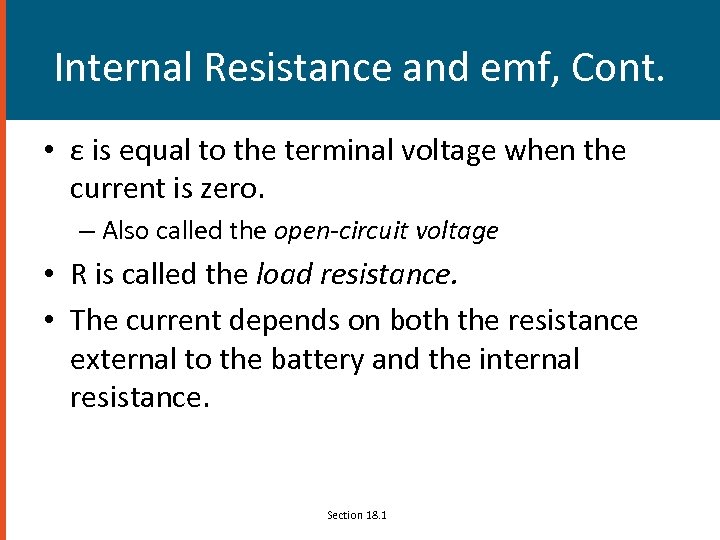 Internal Resistance and emf, Cont. • ε is equal to the terminal voltage when