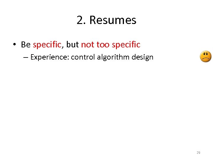 2. Resumes • Be specific, but not too specific – Experience: control algorithm design
