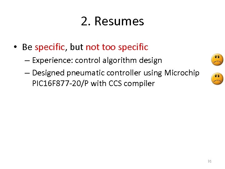 2. Resumes • Be specific, but not too specific – Experience: control algorithm design