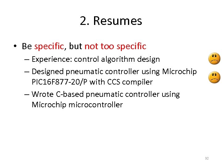 2. Resumes • Be specific, but not too specific – Experience: control algorithm design