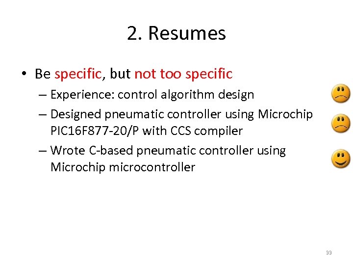 2. Resumes • Be specific, but not too specific – Experience: control algorithm design