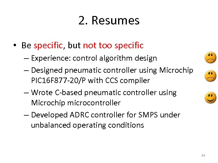 2. Resumes • Be specific, but not too specific – Experience: control algorithm design