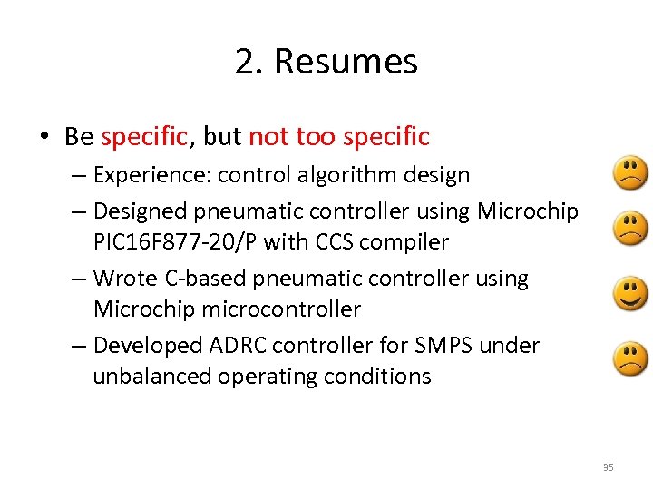 2. Resumes • Be specific, but not too specific – Experience: control algorithm design