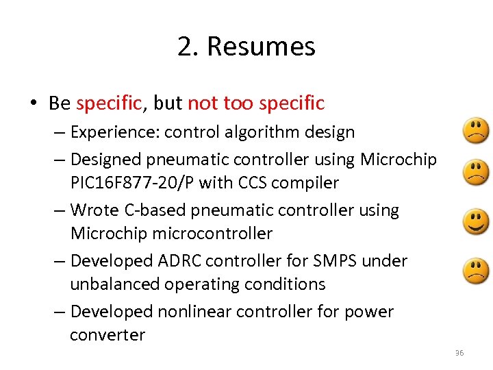 2. Resumes • Be specific, but not too specific – Experience: control algorithm design